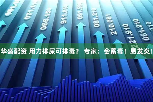 华盛配资 用力排尿可排毒？ 专家：会蓄毒！易发炎！