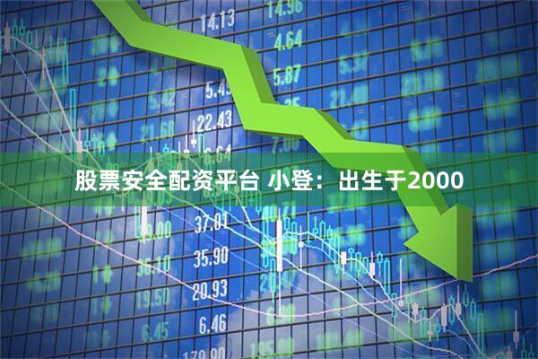 股票安全配资平台 小登：出生于2000